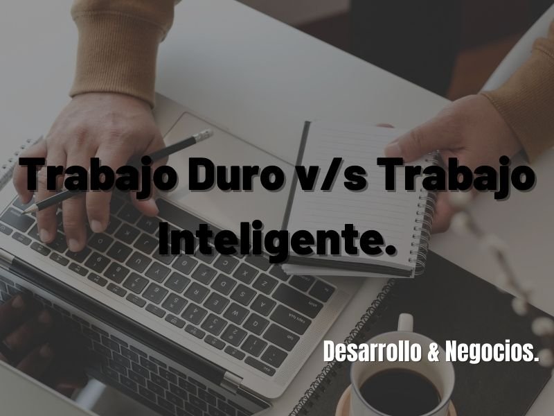El Dilema Entre Trabajar Duro y Trabajar Inteligente ¿Son Excluyente el Uno del Otro?